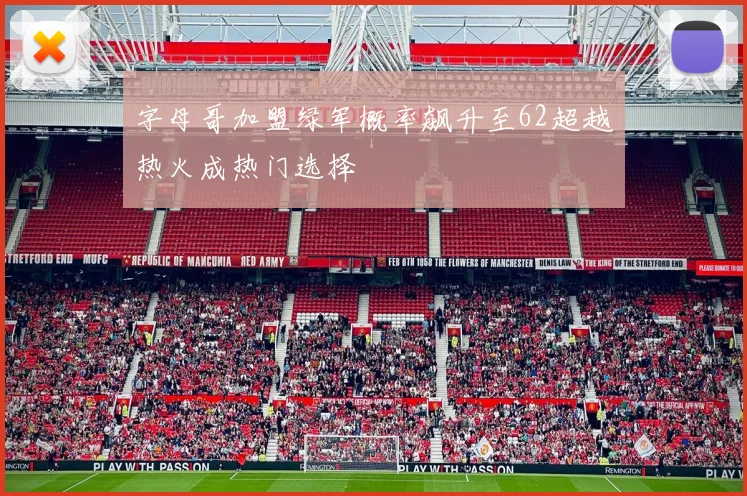 字母哥加盟绿军概率飙升至62超越热火成热门选择