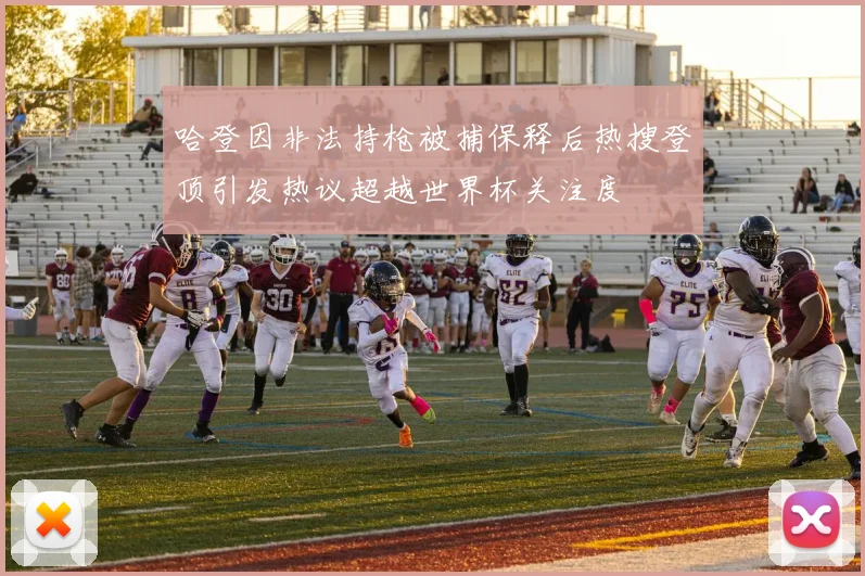 哈登因非法持枪被捕保释后热搜登顶引发热议超越世界杯关注度