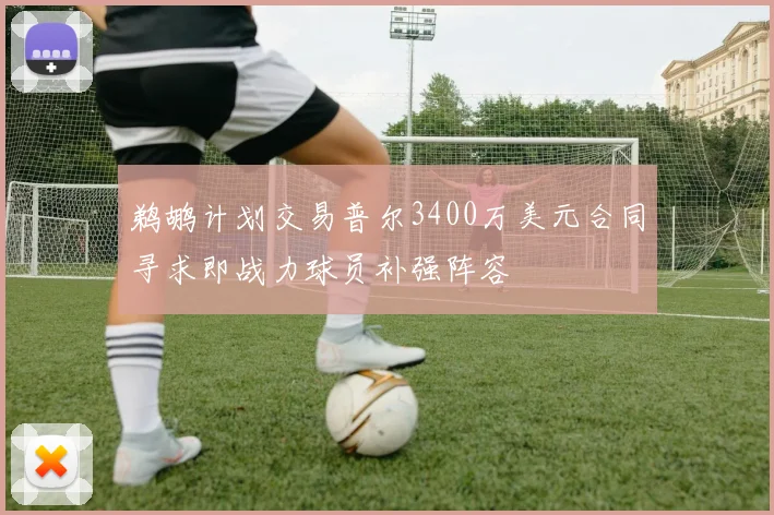 鹈鹕计划交易普尔3400万美元合同寻求即战力球员补强阵容